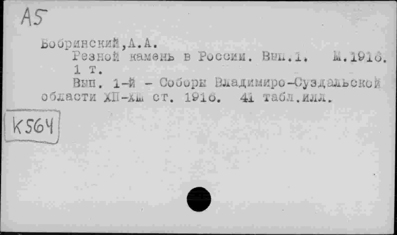 ﻿Бобринский.,А.А.
Резной камень в России. Вніі.і* k.l&lo.
1 т.
Вып. 1-й - Соборы Владимире-Суздальской области ХП-Äüi ст. 191о. 41 табл.илл.